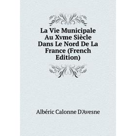 

Книга La Vie Municipale Au Xvme Siècle Dans Le Nord De La France