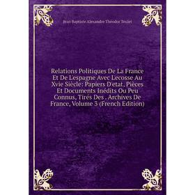 

Книга Relations Politiques De La France Et De L'espagne Avec L'ecosse Au Xvie Siècle: Papiers D'etat, Pièces Et Documents Inédits Ou Peu Connus, Tirés