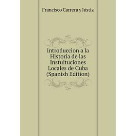 

Книга Introduccion a la Historia de las Instuituciones Locales de Cuba (Spanish Edition)
