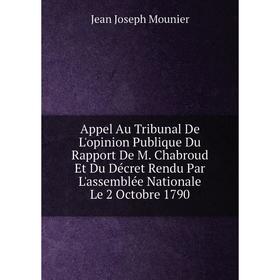 

Книга Appel Au Tribunal De L'opinion Publique Du Rapport De M. Chabroud Et Du Décret Rendu Par L'assemblée Nationale Le 2 Octobre 1790