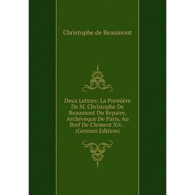 

Книга Deux Lettres: La Première De M. Christophe De Beaumont Du Repaire, Archéveque De Paris, Au Bref De Clement Xiv. (German Edition)