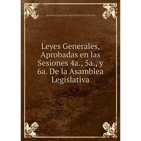 

Книга Leyes Generales, Aprobadas en las Sesiones 4a, 5a, y 6a De la Asamblea Legislativa