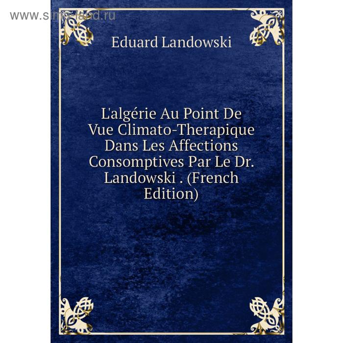 фото Книга l'algérie au point de vue climato-therapique dans les affections consomptives par le dr landowski nobel press