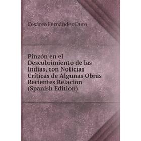 

Книга Pinzón en el Descubrimiento de las Indias, con Noticias Críticas de Algunas Obras Recientes Relacion (Spanish Edition)