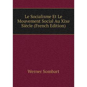 

Книга Le Socialisme Et Le Mouvement Social Au Xixe Siècle