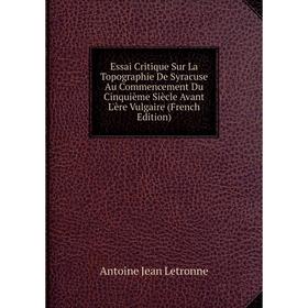 

Книга Essai Critique Sur La Topographie De Syracuse Au Commencement Du Cinquième Siècle Avant L'ère Vulgaire (French Edition)