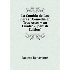 

Книга La Comida de Las Fieras: Comedia en Tres Actos y un Cuadro
