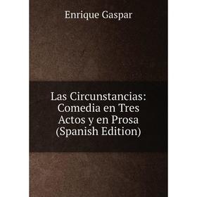 

Книга Las Circunstancias: Comedia en Tres Actos y en Prosa