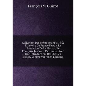 

Книга Collection Des Mémoires Relatifs À L'histoire De France Depuis La Fondation De La Monarchie Française Jusqu'au 13E Siècle: Avec Une Introduction