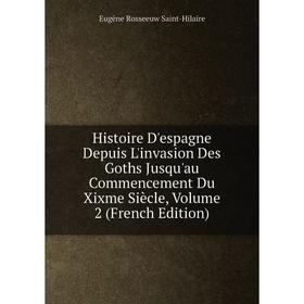 

Книга Histoire D'espagne Depuis L'invasion Des Goths Jusqu'au Commencement Du Xixme Siècle, Volume 2 (French Edition)