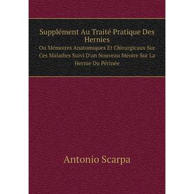 

Книга Supplément Au Traité Pratique Des Hernies Ou Mémoires Anatomiques Et Chirurgicaux Sur Ces Maladies Suivi D'un Nouveau Méoire Sur La Hernie Du Pé