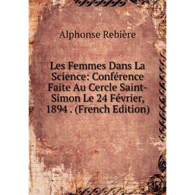 

Книга Les Femmes Dans La Science: Conférence Faite Au Cercle Saint-Simon Le 24 Février, 1894