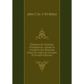 

Книга Élémens de l'histoire d'Angleterre: depuis la conquête des Romains jusqu'au regne de Georges II (French Edition)