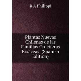 

Книга Plantas Nuevas Chilenas de las Familias Crucíferas Bixáceas (Spanish Edition)