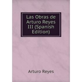 

Книга Las Obras de Arturo Reyes III