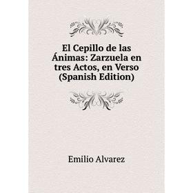 

Книга El Cepillo de las Ánimas: Zarzuela en tres Actos, en Verso (Spanish Edition)