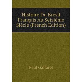 

Книга Histoire Du Brésil Français Au Seizième Siècle (French Edition)