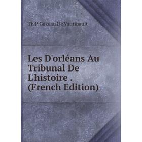 

Книга Les D'orléans Au Tribunal De L'histoire