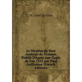 

Книга Le Mystère de Sant Anthoni de Viennès Publié D'Après une Copie de l'an 1503 par Paul Guillaume