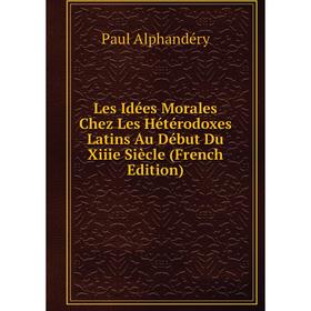 

Книга Les Idées Morales Chez Les Hétérodoxes Latins Au Début Du Xiiie Siècle