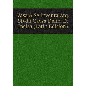 

Книга Vasa A Se Inventa Atq. Stvdii Cavsa Delin. Et Incisa (Latin Edition)