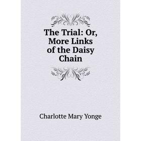 

Книга The Trial: Or, More Links of the Daisy Chain
