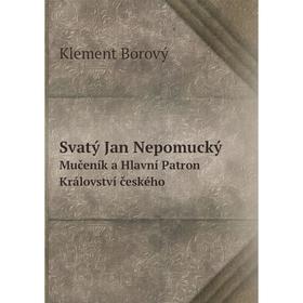 

Книга Svatý Jan Nepomucký Mučeník a Hlavní Patron Království českého