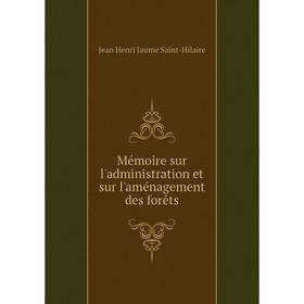 

Книга Mémoire sur l'administration et sur l'aménagement des forêts