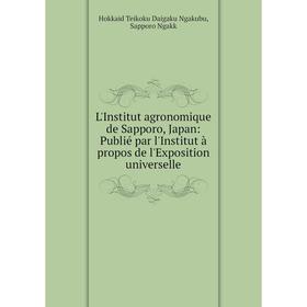 

Книга L'Institut agronomique de Sapporo, Japan: Publié par l'Institut à propos de l'Exposition universelle