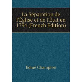 

Книга La Séparation de l'Église et de l'État en 1794