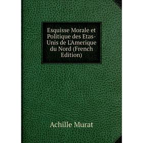 

Книга Esquisse Morale et Politique des Etas-Unis de L'Amerique du Nord (French Edition)