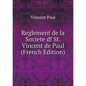 

Книга Reglement de la Societe df St. Vincent de Paul (French Edition)