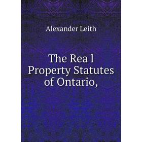 

Книга The Rea l Property Statutes of Ontario,