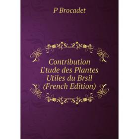 

Книга Contribution L'tude des Plantes Utiles du Brsil (French Edition)