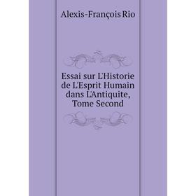 

Книга Essai sur L'Historie de L'Esprit Humain dans L'Antiquite, Tome Second