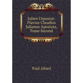 

Книга Julien l'Apostat: Flavius Claudius Julianus Apostata, Tome Second