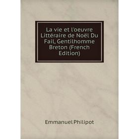 

Книга La vie et l'oeuvre Littéraire de Noël Du Fail, Gentilhomme Breton