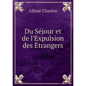 

Книга Du Séjour et de l'Expulsion des Étrangers