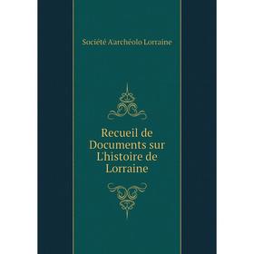 

Книга Recueil de Documents sur L'histoire de Lorraine
