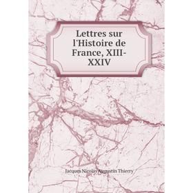 

Книга Lettres sur l'Histoire de France, XIII-XXIV
