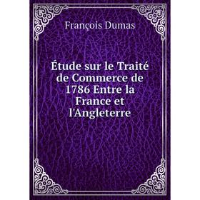 

Книга Étude sur le Traité de Commerce de 1786 Entre la France et l'Angleterre