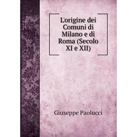 

Книга L'origine dei Comuni di Milano e di Roma (Secolo XI e XII)