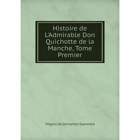 

Книга Histoire de L'Admirable Don Quichotte de la Manche, Tome Premier