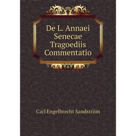 

Книга De L. Annaei Senecae Tragoediis Commentatio