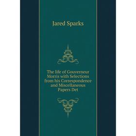 

Книга The life of Gouverneur Morris with Selections from his Correspondence and Miscellaneous Papers Det