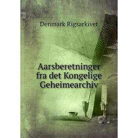 

Книга Aarsberetninger fra det Kongelige Geheimearchiv