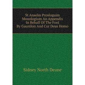 

Книга St Anselm Prosloguim Monologium An Appendix In Behalf Of The Fool By Gaunilon And Cur Deus Homo