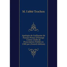 

Книга Apologie de Guillaume de Nassau Prince D'Orange Contre L'Edit de Proscription Publié en 1580 par (French Edition)