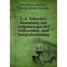 

Книга L. A. Sohncke's Sammlung von Aufgaben aus der Differential- und Integralrechnung