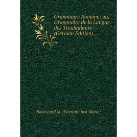 

Книга Grammaire Romane: ou, Grammaire de la Langue des Troubadours (German Edition)